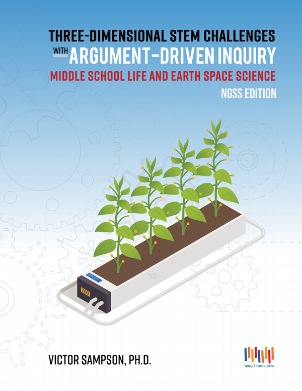Three-Dimensional STEM Challenges with Argument-Driven Inquiry Middle School Life and Earth Science, NGSS