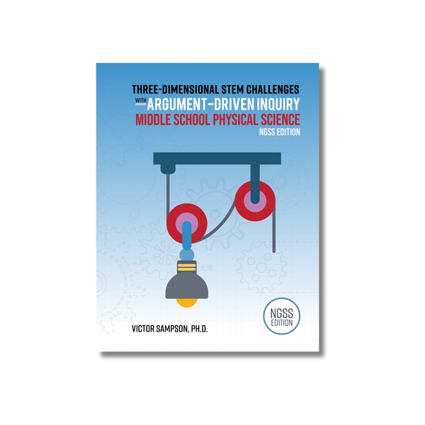 Three-Dimensional STEM Challenges with Argument-Driven Inquiry NGSS MIddle School Physical Science Edition