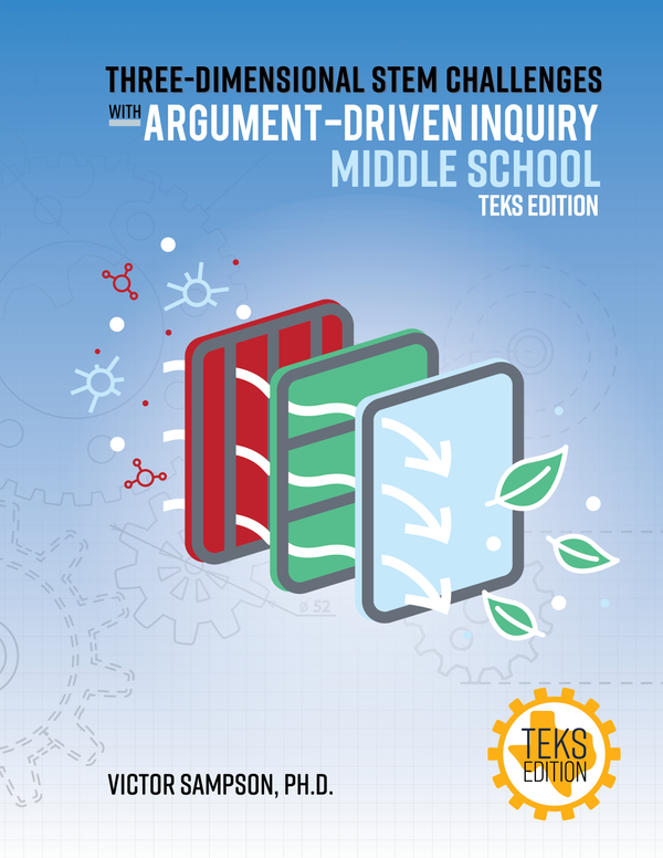 Three-Dimensional STEM Challenges with Argument-Driven Inquiry for Grades 6 - 8 TEKS Edition